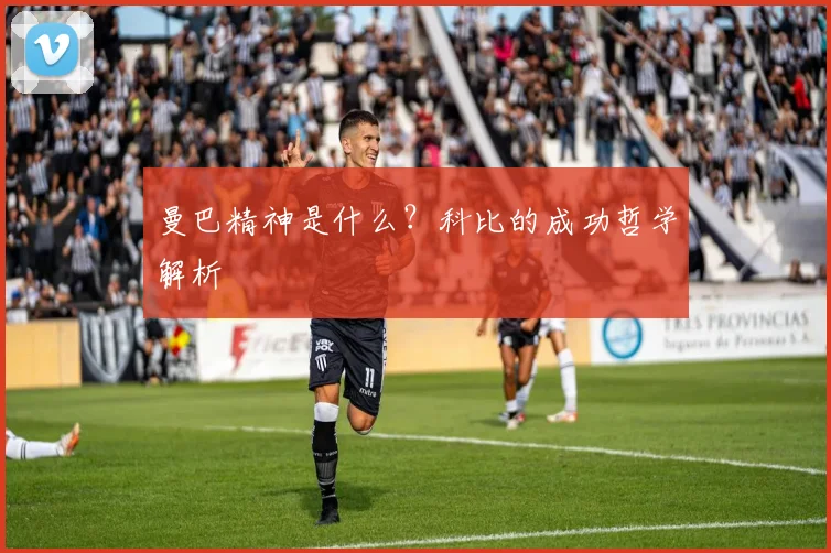 曼巴精神是什么？科比的成功哲学解析