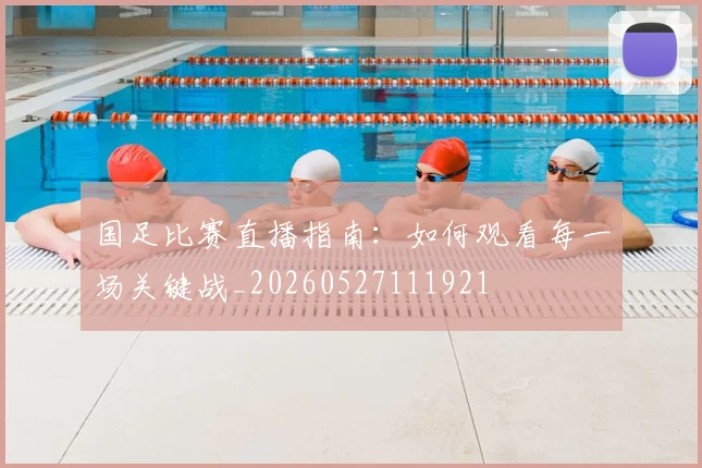 国足比赛直播指南:如何观看每一场关键战_20260527111921