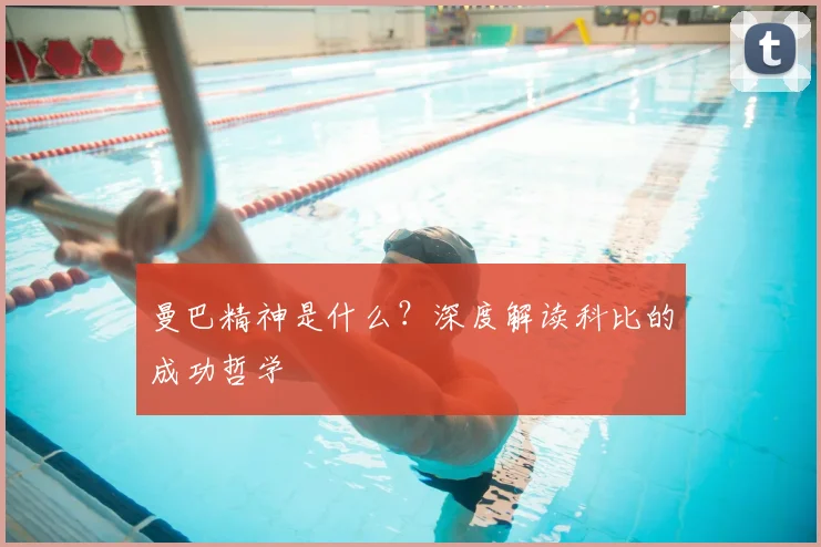 曼巴精神是什么?深度解读科比的成功哲学