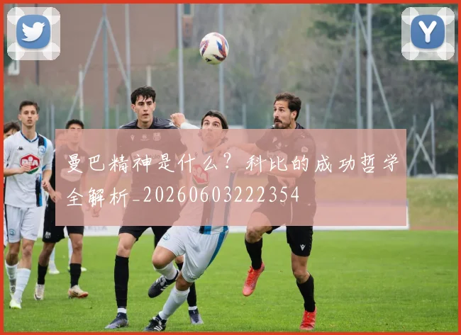 曼巴精神是什么？科比的成功哲学全解析_20260603222354